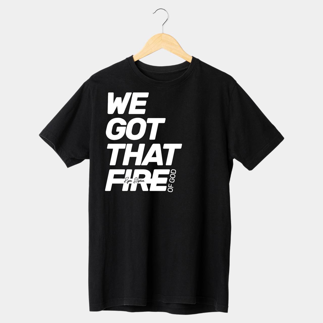 We Got That Fire T-Shirt LIMITED EDITION